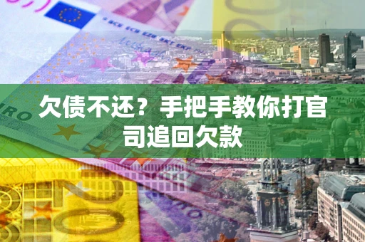 济南欠债不还？手把手教你打官司追回欠款