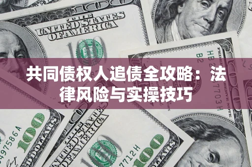 济南共同债权人追债全攻略：法律风险与实操技巧