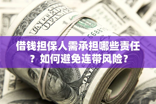 济南借钱担保人需承担哪些责任？如何避免连带风险？