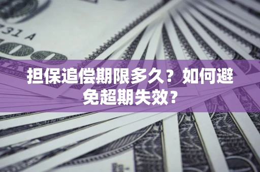 济南担保追偿期限多久?如何避免超期失效? 济南担保追偿期限多久?如何避免超期失效?