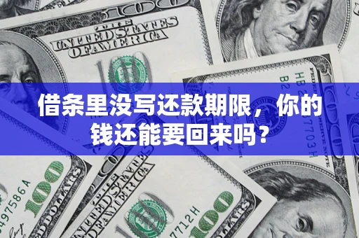 济南借条里没写还款期限，你的钱还能要回来吗？