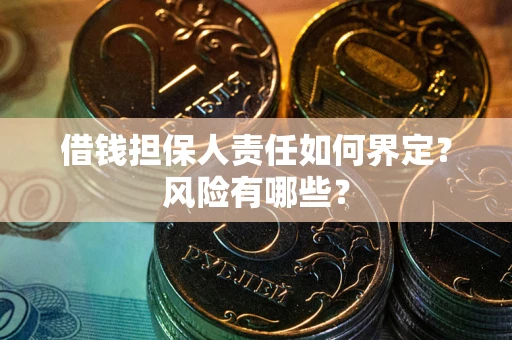 济南借钱担保人责任如何界定?风险有哪些? 济南借钱担保人责任如何界定?风险有哪些?