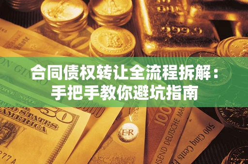 济南合同债权转让全流程拆解：手把手教你避坑指南