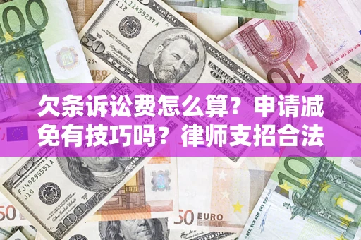 济南欠条诉讼费怎么算？申请减免有技巧吗？律师支招合法省钱