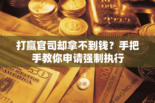 济南打赢官司却拿不到钱？手把手教你申请强制执行