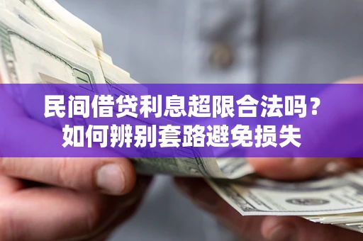 济南民间借贷利息超限合法吗？如何辨别套路避免损失