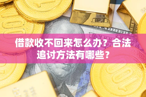 济南借款收不回来怎么办？合法追讨方法有哪些？