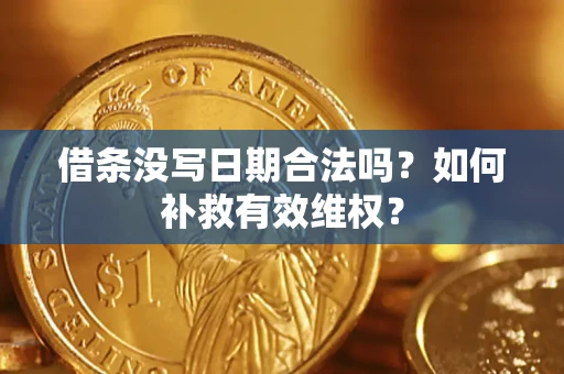 济南借条没写日期合法吗？如何补救有效维权？