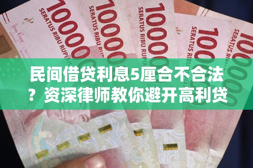 济南民间借贷利息5厘合不合法？资深律师教你避开高利贷陷阱