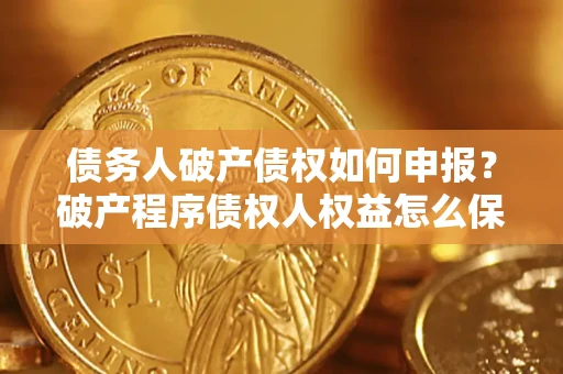 济南债务人破产债权如何申报？破产程序债权人权益怎么保障？