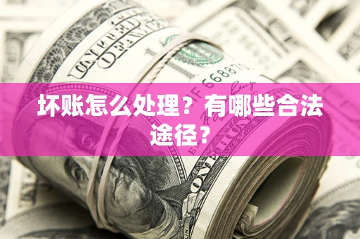 济南坏账怎么处理？有哪些合法途径？
