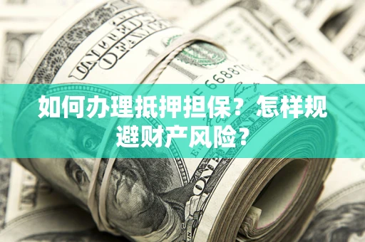 济南如何办理抵押担保？怎样规避财产风险？