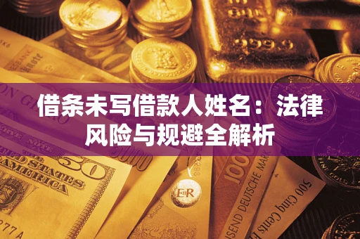 济南借条未写借款人姓名：法律风险与规避全解析