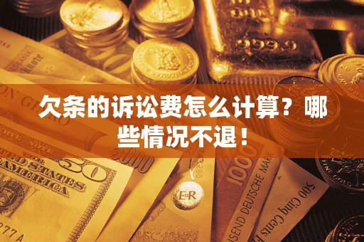 济南欠条的诉讼费怎么计算?哪些情况不退! 济南欠条的诉讼费怎么计算?哪些情况不退!