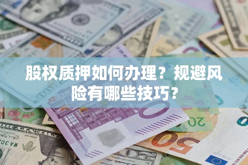 济南股权质押如何办理？规避风险有哪些技巧？