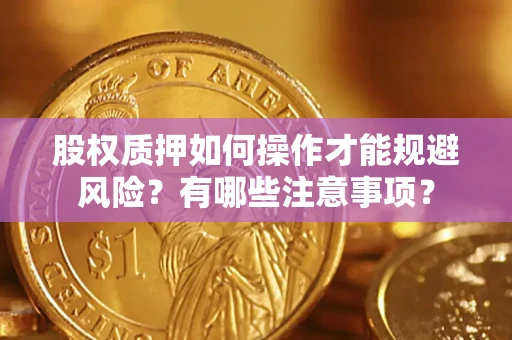 济南股权质押如何操作才能规避风险？有哪些注意事项？