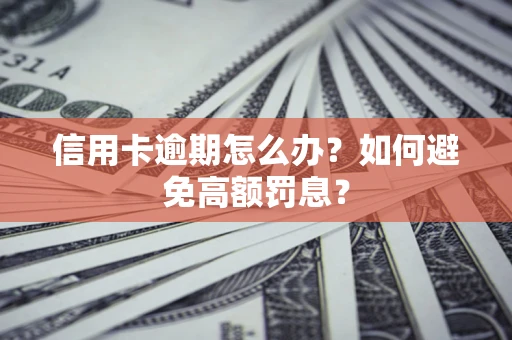 济南信用卡逾期怎么办？如何避免高额罚息？