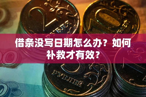 济南借条没写日期怎么办？如何补救才有效？