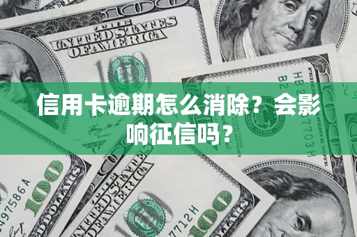 济南信用卡逾期怎么消除？会影响征信吗？