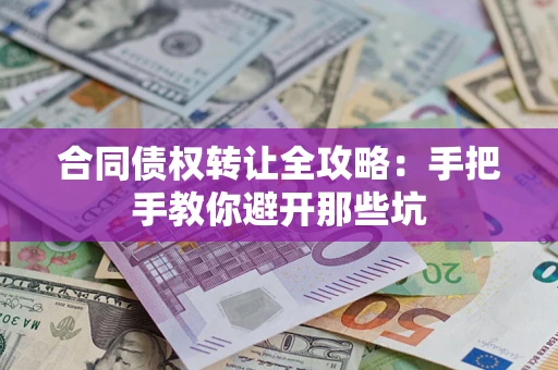 济南合同债权转让全攻略：手把手教你避开那些坑