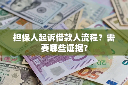 济南担保人起诉借款人流程?需要哪些证据? 济南担保人起诉借款人流程?需要哪些证据?