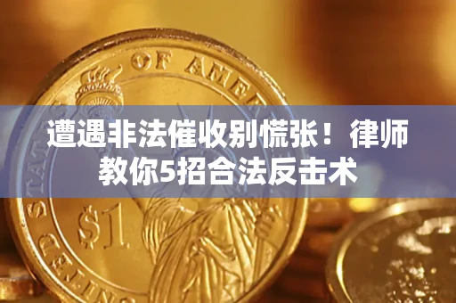 济南遭遇非法催收别慌张！律师教你5招合法反击术