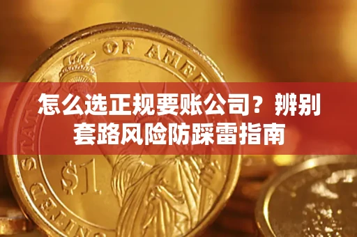 济南怎么选正规要账公司？辨别套路风险防踩雷指南