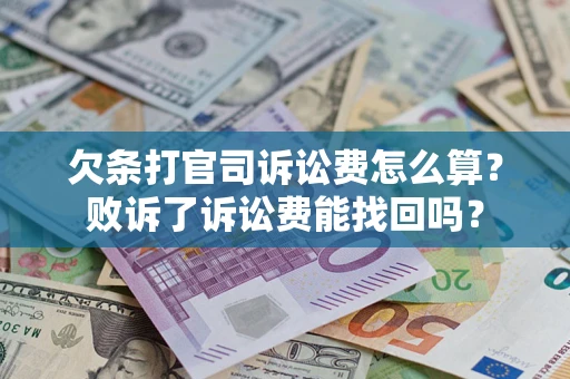 济南欠条打官司诉讼费怎么算？败诉了诉讼费能找回吗？