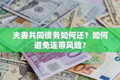 济南夫妻共同债务如何还？如何避免连带风险？
