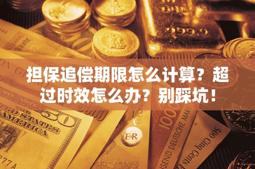 济南担保追偿期限怎么计算？超过时效怎么办？别踩坑！