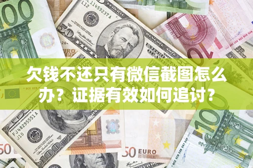 济南欠钱不还只有微信截图怎么办？证据有效如何追讨？