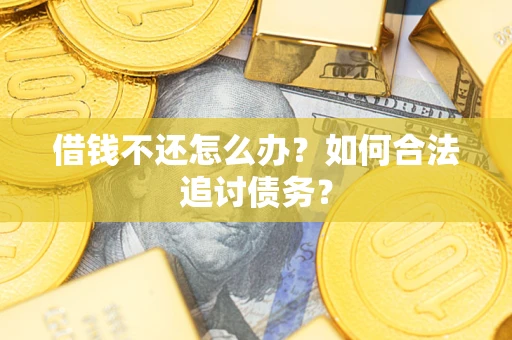 济南借钱不还怎么办？如何合法追讨债务？