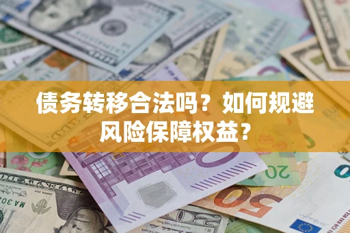 济南债务转移合法吗？如何规避风险保障权益？