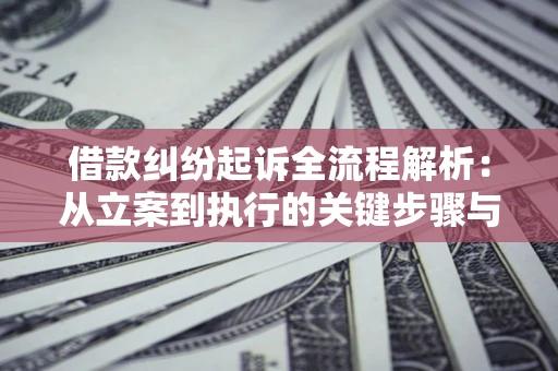 济南借款纠纷起诉全流程解析：从立案到执行的关键步骤与防败诉指南