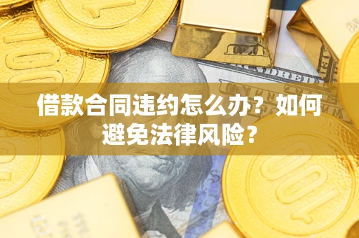 济南借款合同违约怎么办？如何避免法律风险？