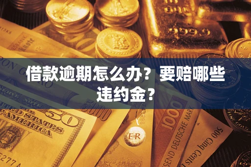 济南借款逾期怎么办？要赔哪些违约金？