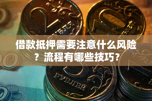 济南借款抵押需要注意什么风险？流程有哪些技巧？