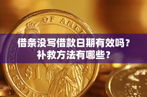 济南借条没写借款日期有效吗？补救方法有哪些？