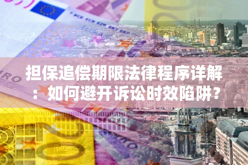 济南担保追偿期限法律程序详解：如何避开诉讼时效陷阱？