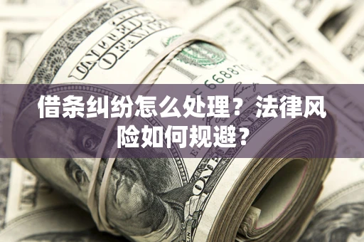 济南借条纠纷怎么处理？法律风险如何规避？