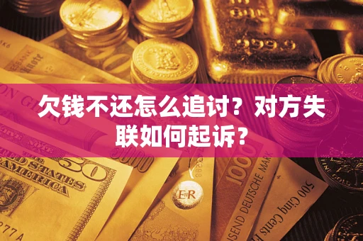 济南欠钱不还怎么追讨？对方失联如何起诉？