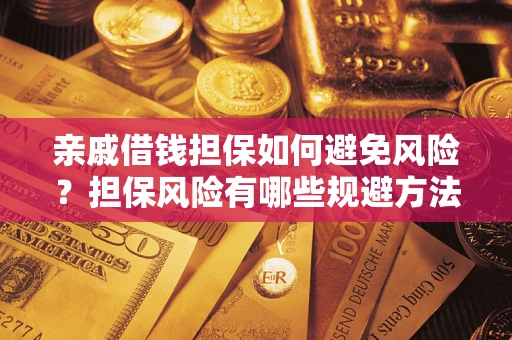 济南亲戚借钱担保如何避免风险？担保风险有哪些规避方法？