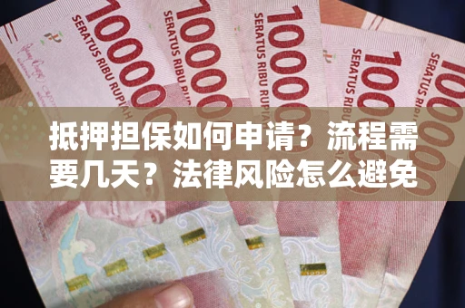 济南抵押担保如何申请？流程需要几天？法律风险怎么避免？避坑指南