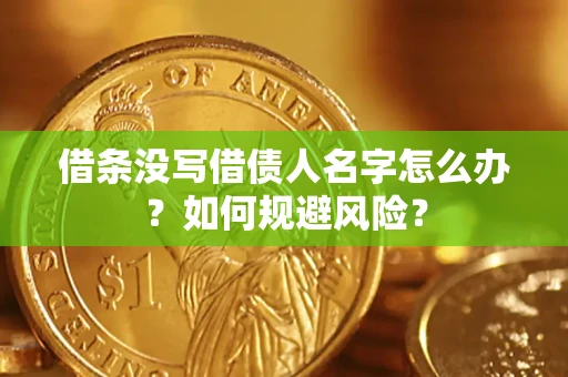 济南借条没写借债人名字怎么办？如何规避风险？