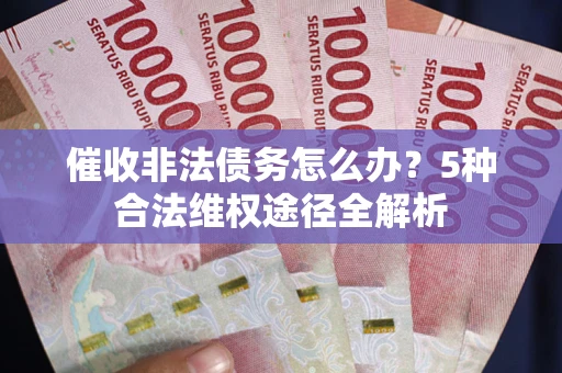 济南催收非法债务怎么办？5种合法维权途径全解析