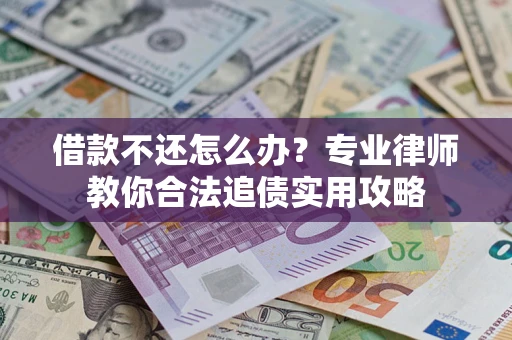 济南借款不还怎么办？专业律师教你合法追债实用攻略