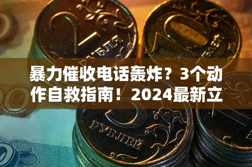济南暴力催收电话轰炸？3个动作自救指南！2024最新立案标准全解析