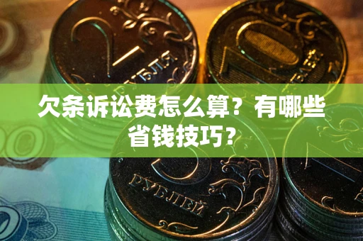 济南欠条诉讼费怎么算？有哪些省钱技巧？
