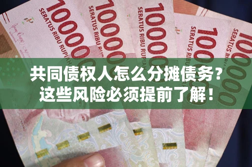 济南共同债权人怎么分摊债务？这些风险必须提前了解！