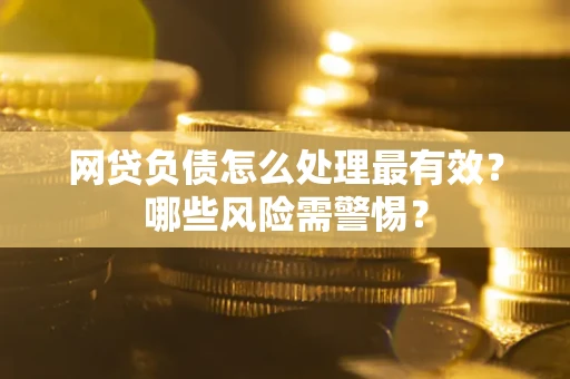 济南网贷负债怎么处理最有效？哪些风险需警惕？